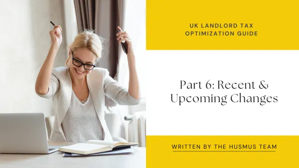 UK Landlord Tax Optimization Guide - Part 6: Recent & Upcoming Changes